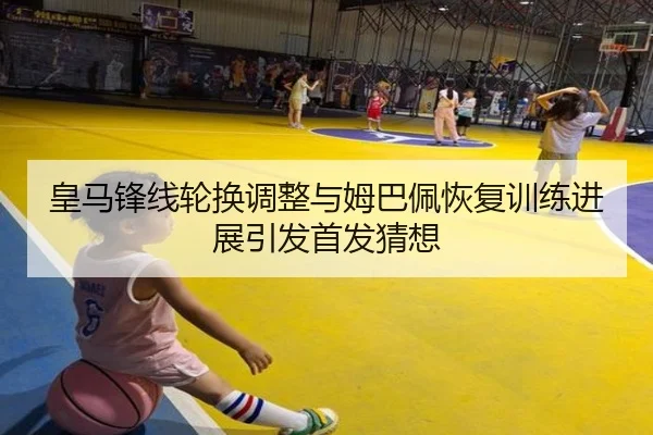 皇马锋线轮换调整与姆巴佩恢复训练进展引发首发猜想 | ZOTYSPORTS